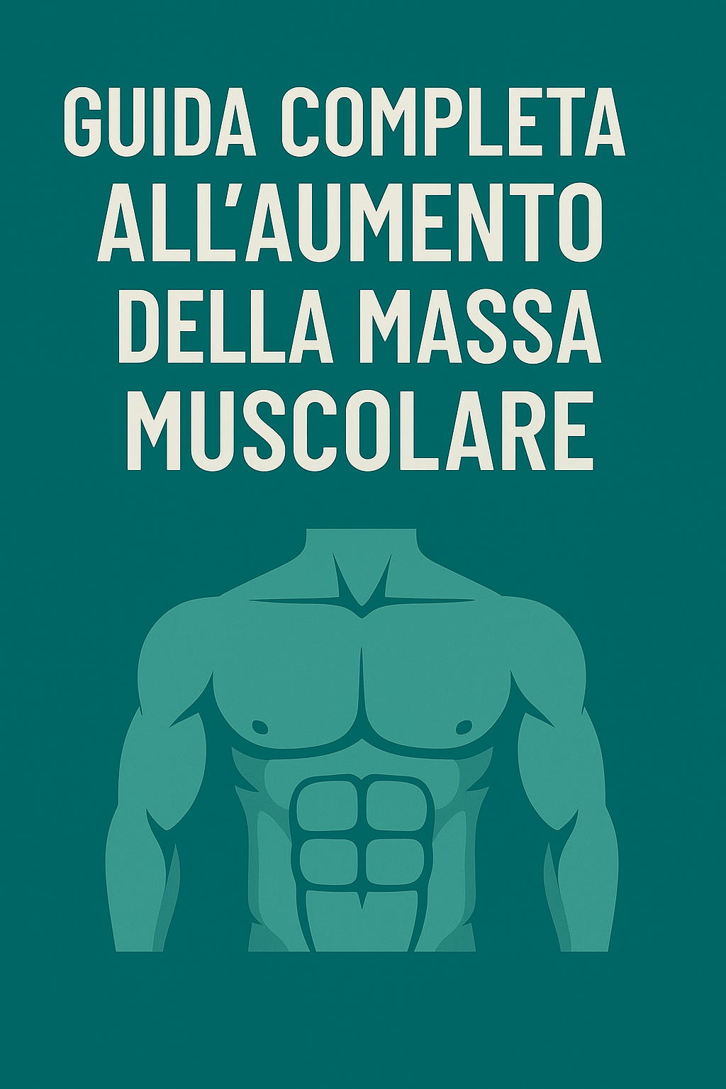 GUIDA COMPLETA ALL'AUMENTO DELLA MASSA MUSCOLARE