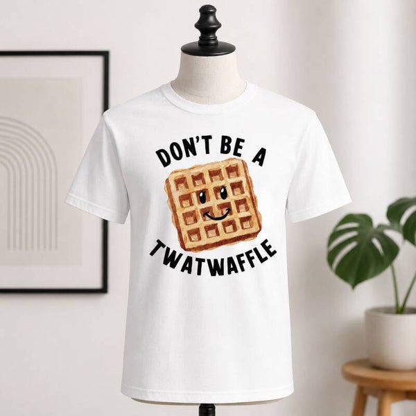 “Don’t Be a Twatwaffle” t-shirt.
