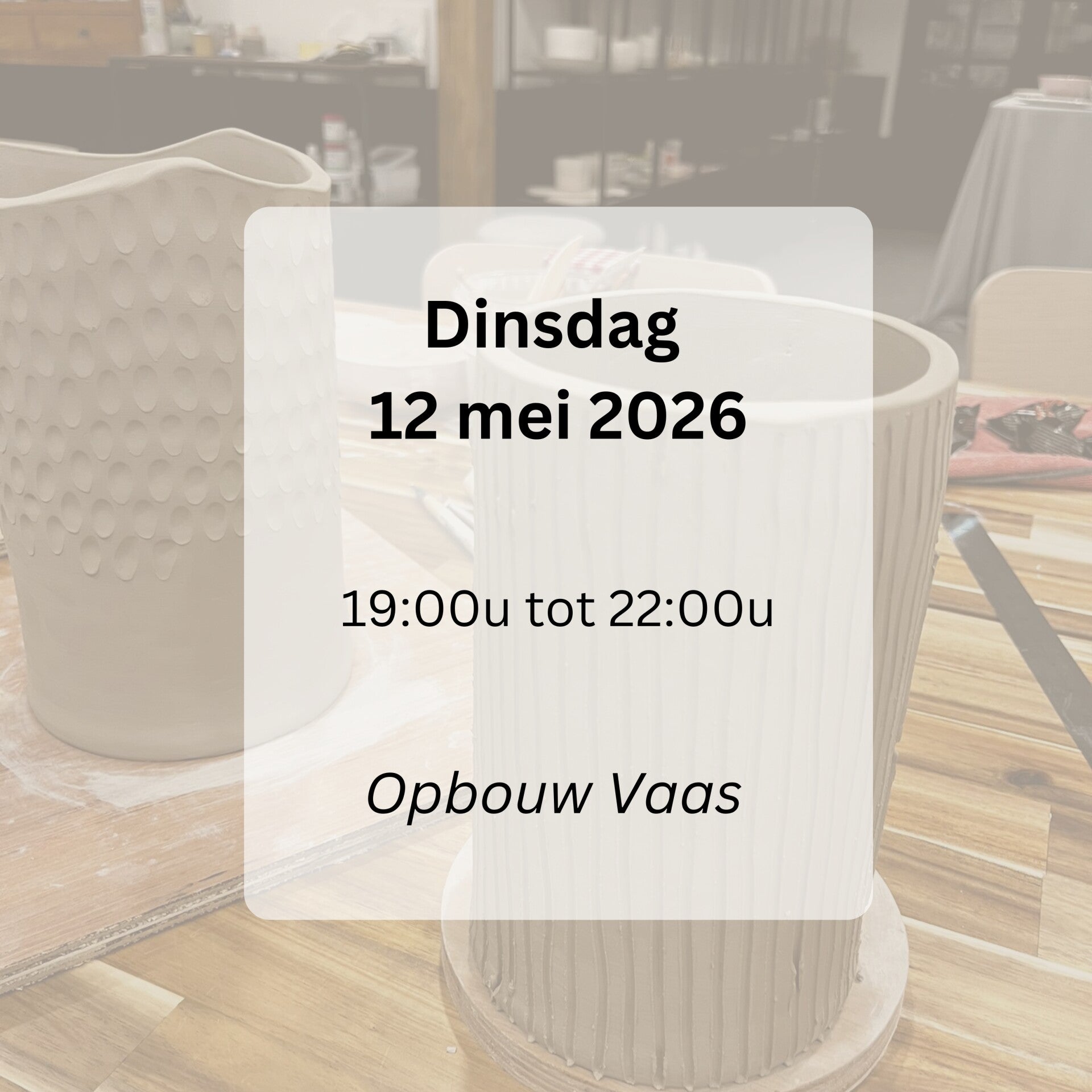 WORKSHOP: opbouw Keramiek vaas dinsdag 12 mei
