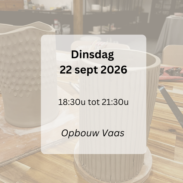 WORKSHOP: opbouw Keramiek vaas dinsdag 'AVOND' 22 sept