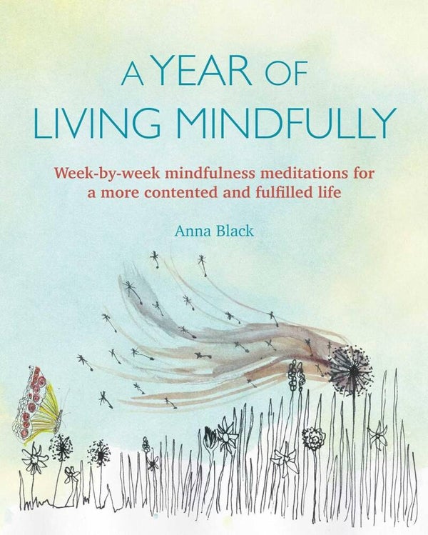 A Year of Living Mindfully - Week by Week Meditations for a More Contented and Fulfilled Life
