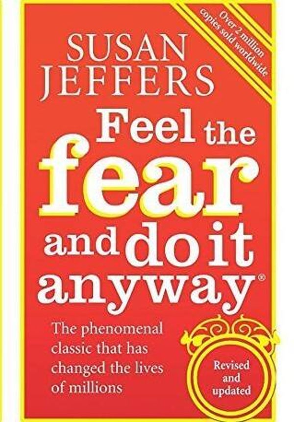 Feel the fear and do it anyway by Susan Jeffers