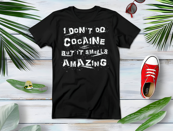 T-shirt I don't do cocaine but it smells amazing