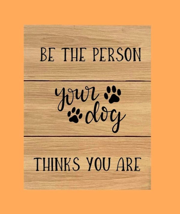 Eiken bord : Be the person your dog thinks you are