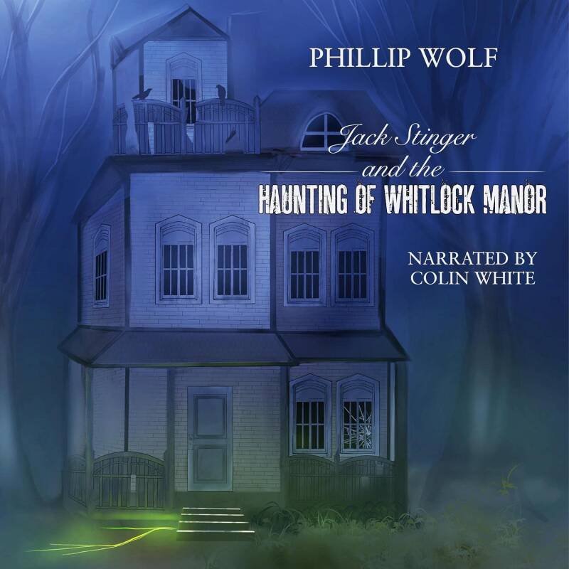 audiobook for Jack Stinger and the Haunting of Whitlock Manor by Phillip Wolf