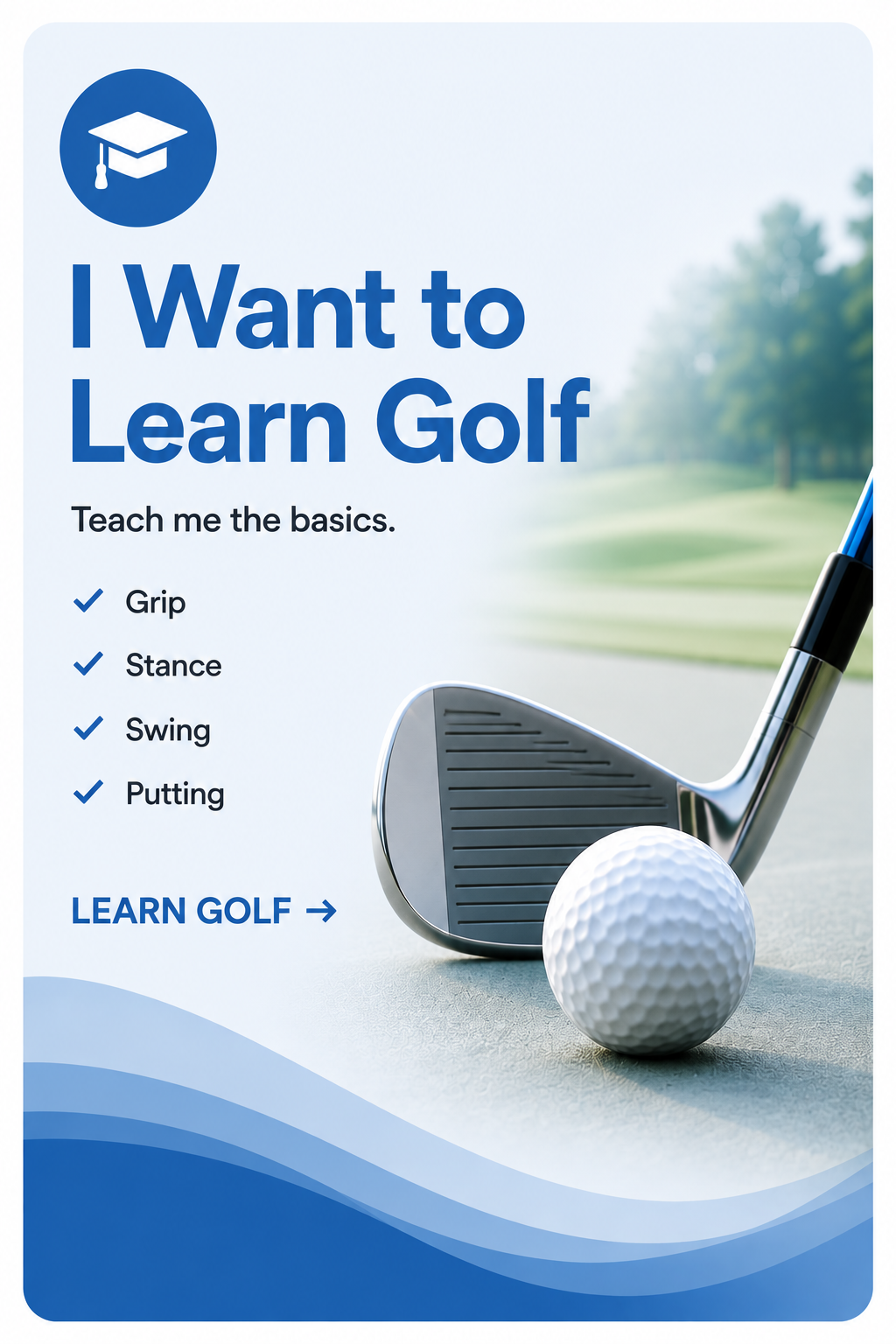 I want to learn Golf. Teach me the basics. Grip. Stance. Swing. Putting