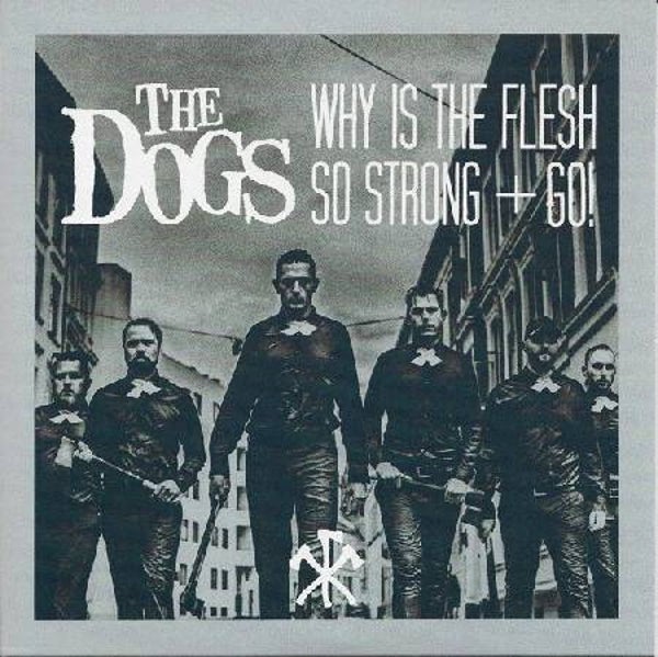 The Dogs – Why Is The Flesh So Strong + Go (7")