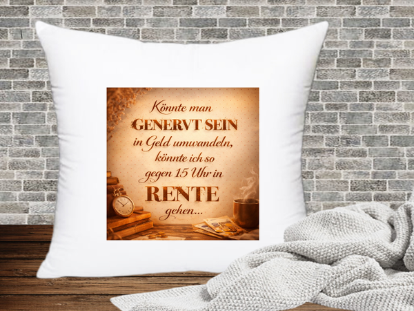 Könnte man Genervt sein in Geld umwandeln, könnte ich wogegen 15 Uhr in Rente Gehen… - Kissenhülle Genervt