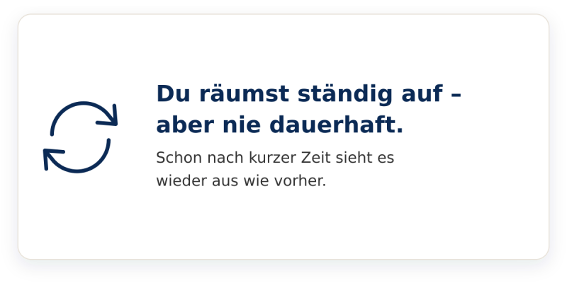 Du räumst ständig auf – aber nie dauerhaft. Schon nach kurzer Zeit sieht es wieder aus wie vorher.
