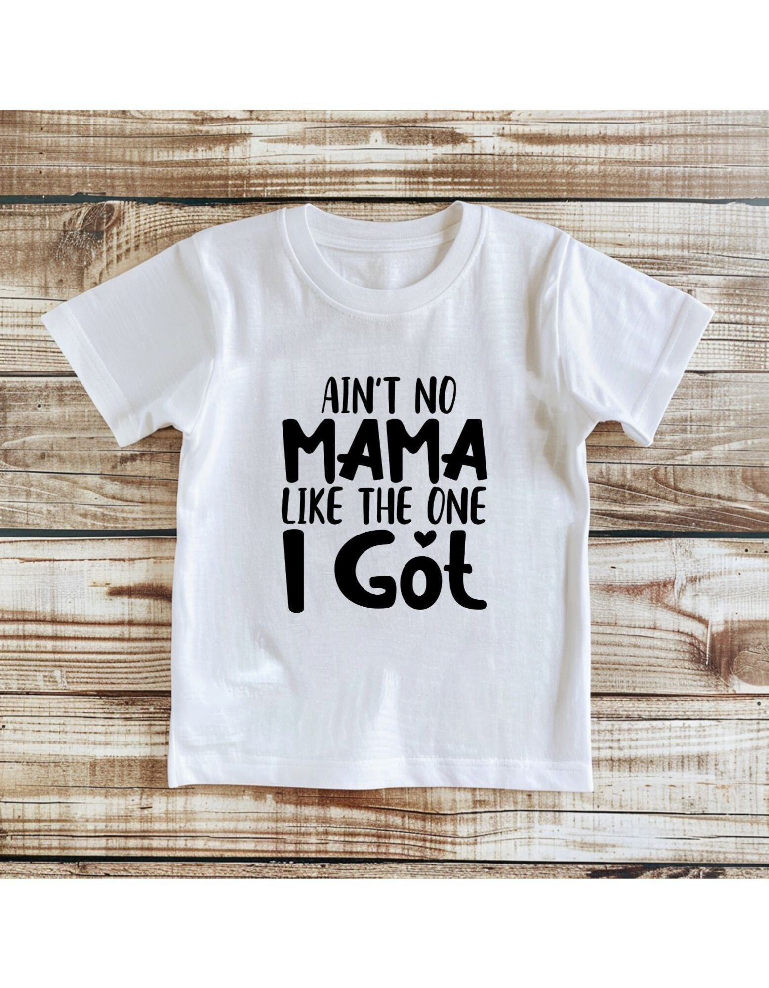 shirt: ain't no mama like the one I got