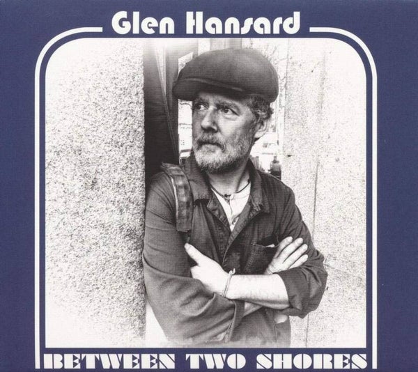 Glen Hansard – Between Two Shores