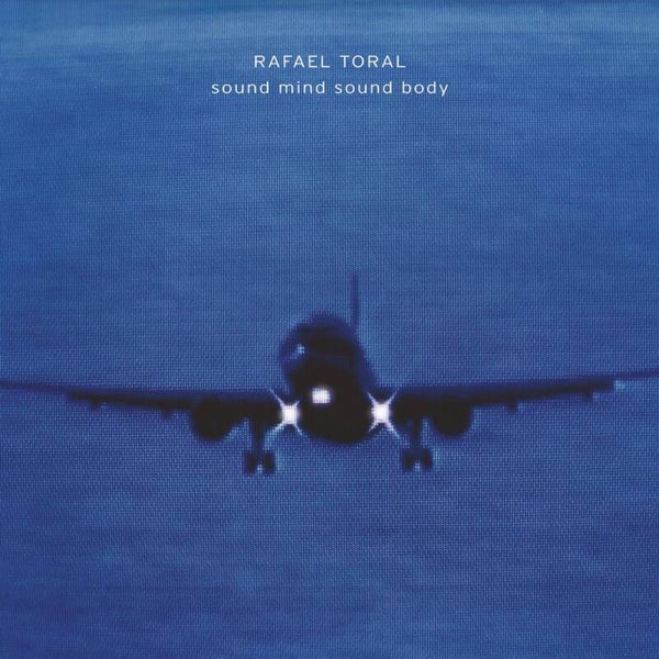 Rafael Toral – Sound Mind Sound Body