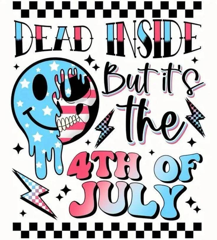 Dead inside but its the Forth of July