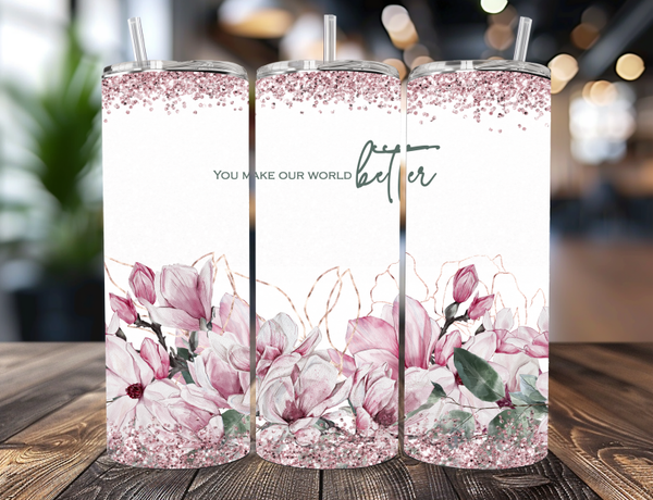 You Make Our World Better Tumbler