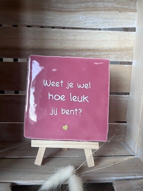 Tegel "Weet je wel hoe leuk je bent?"