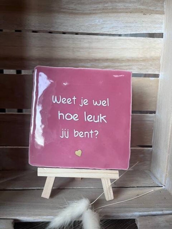 Tegel "Weet je wel hoe leuk je bent?"