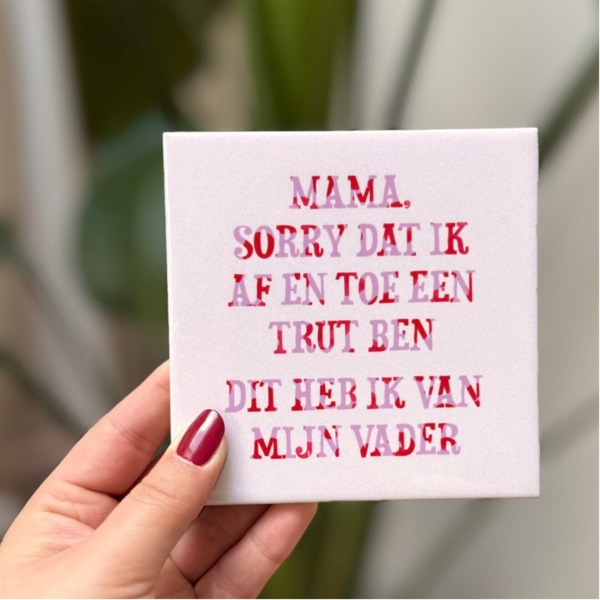 Mama, sorry dat ik af en toe een trut ben...