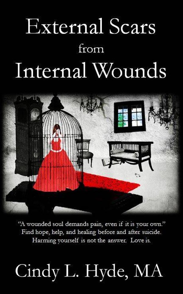 External Scars from Internal Wounds: Suicide is prevented when deep internal wounds are healed. by Cindy Hyde