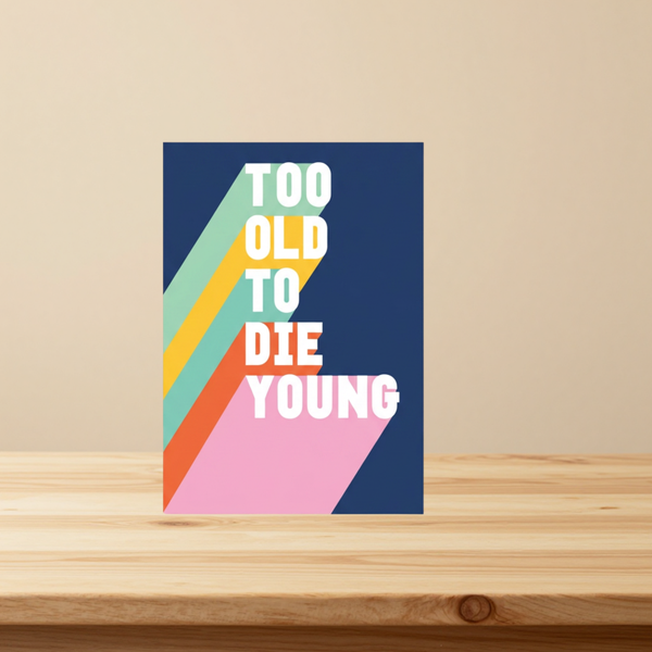 Verjaardagskaartje: too old to die young