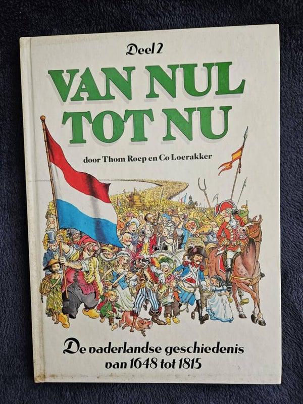 Thom Roep & Co Loerakker - Van nul tot nu deel 2 De vaderlandse geschiedenis van 1648 tot 1815