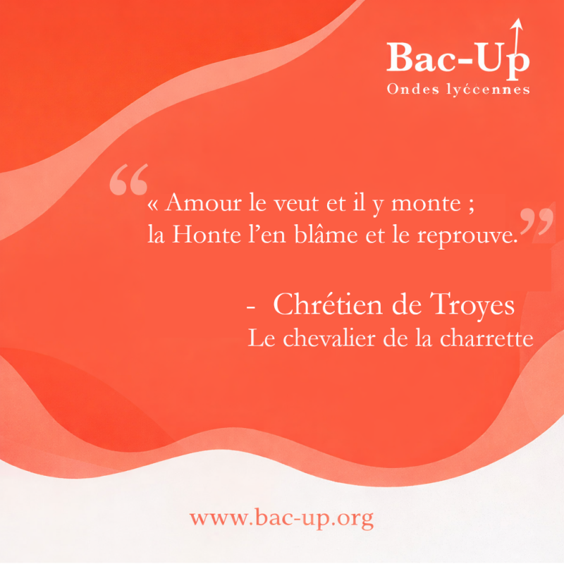 Chrétien de troyes dans Le chevalier de la charrette (Lancelot) :« Amour le veut et il y monte ; la Honte l’en blâme et le reprouve. »  
