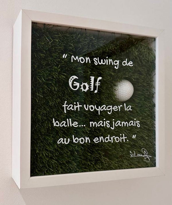 "Mon swing de golf fait voyager la balle... mais jamais au bon endroit."