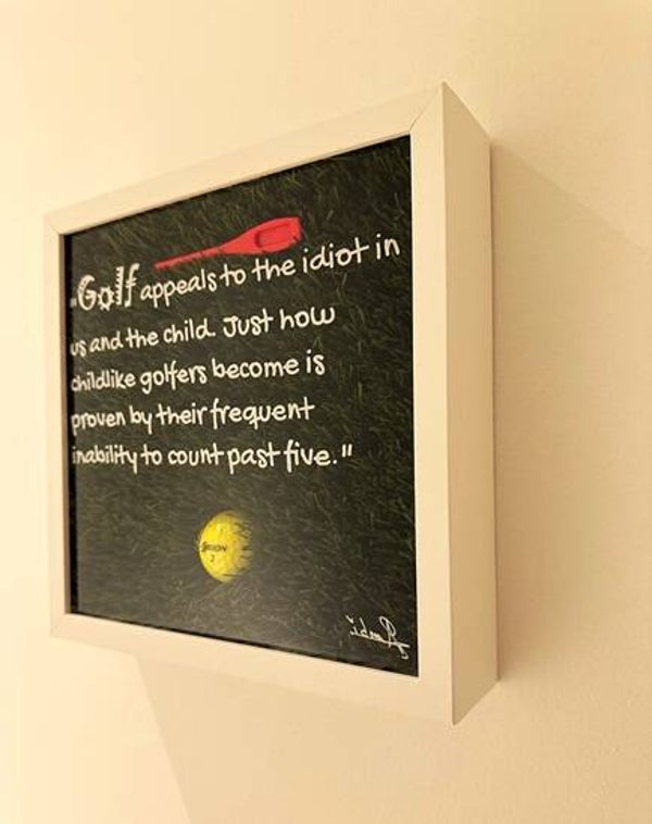 “Golf appeals to the idiot in us and the child. Just how childlike golfers become is proven by their frequent inability to count past five.”