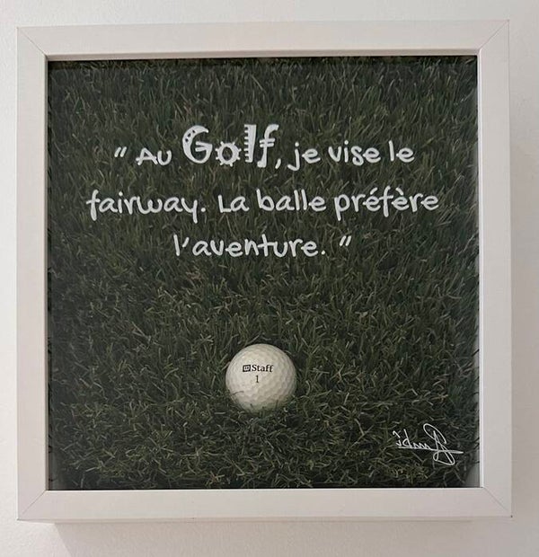"Au golf, je vise le fairway. La balle préfère l'aventure"