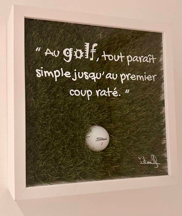 "Au golf tout parait simple jusqu'au premier coup raté."