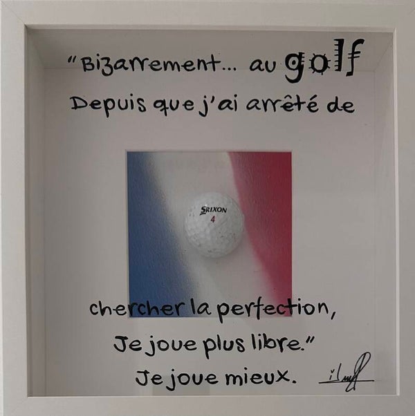 "Bizarrement... au golf depuis que j'ai arrêté de chercher la perfection, je joue plus libre. Je joue mieux"