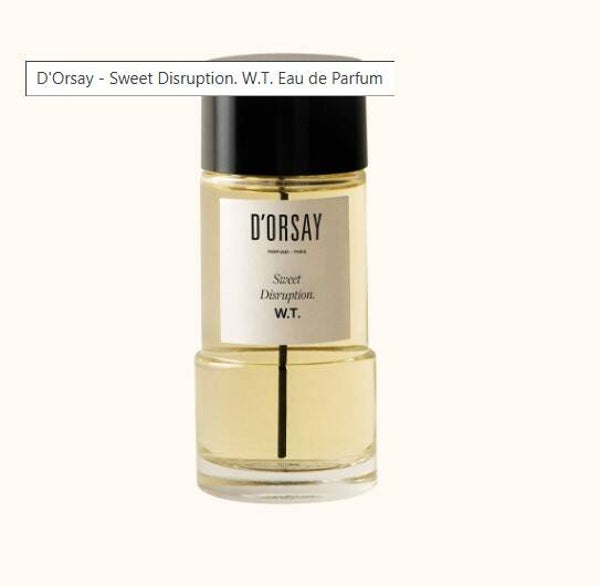 D'Orsay Sweet Disruption. W.T.