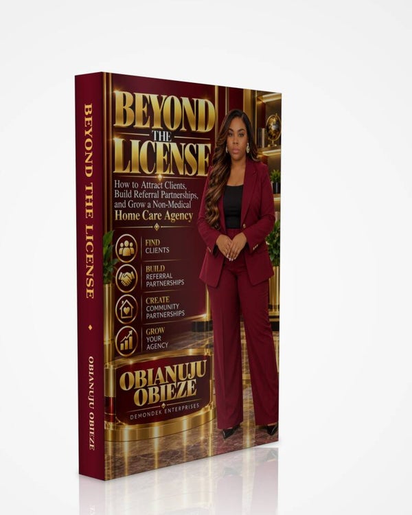 Beyond the License - How to Attract Clients, Build Referral Partnerships, and Grow a Non-Medical Home Care Agency