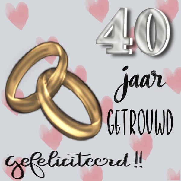 1. 40 jaar GETROUWD, gefeliciteerd!!