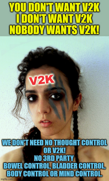 YOU DON'T WANT V2K I DON'T WANT V2K NOBODY WANTS V2K!