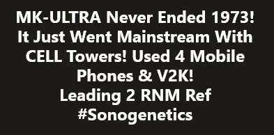 MK-ULTRA Never Ended 1973! It Just Went Mainstream With  CELL Towers! Used 4 Mobile  Phones & V2K! Leading 2 RNM Ref  #Sonogenetics