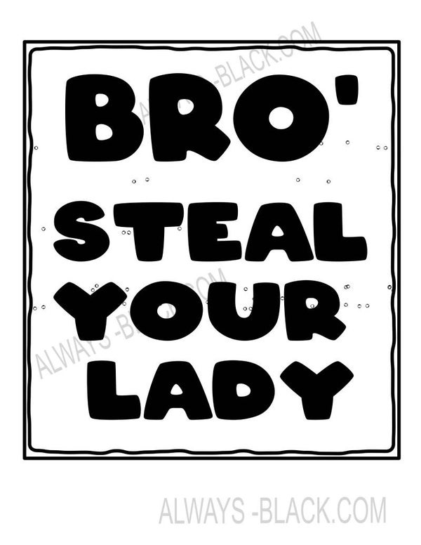 BRO, STEAL YOUR LADY