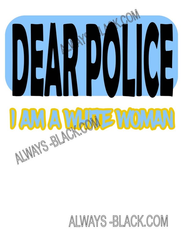 DEAR POLICE I AM A WHITE WOMAN