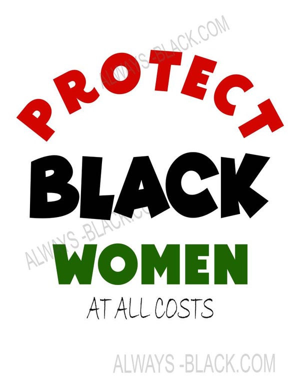 PROTECT BLACK WOMEN AT ALL COSTS