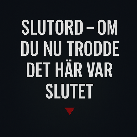 Rubrikbild med texten "Slutord – om du nu trodde det här var slutet" i stora vita bokstäver mot svart bakgrund med en röd nedåtpil.