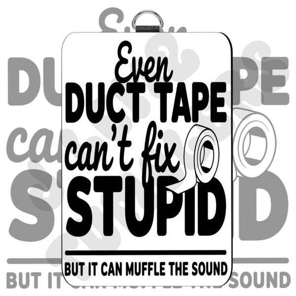 EVEN DUCT TAPE CAN'T FIX STUPID