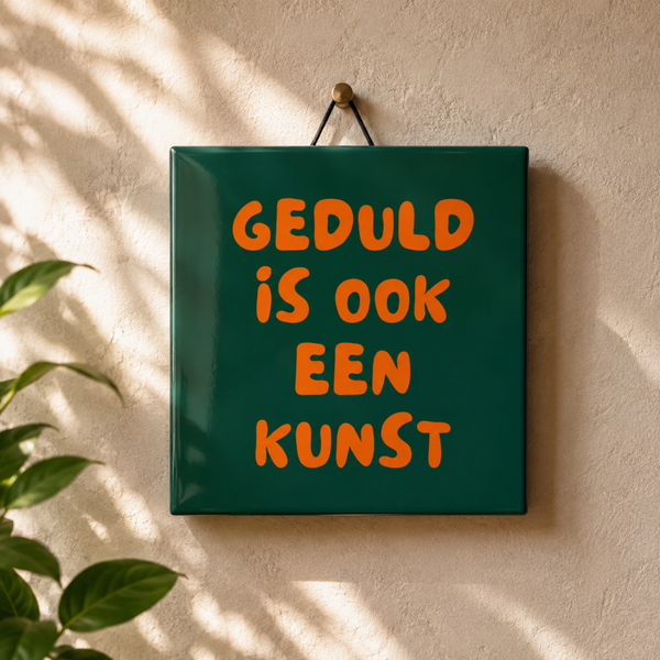 Geduld is ook een kunst | Tegeltje