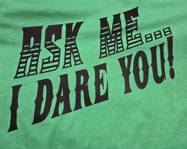 Ask Me...I Dare You T-Shirts