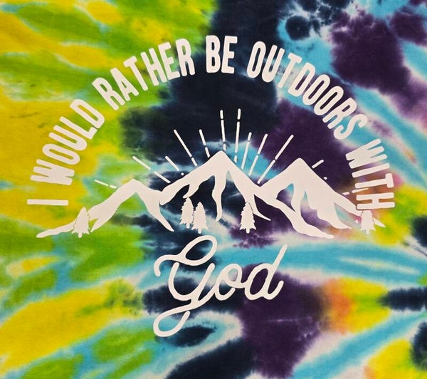 I Would Rather Be Outdoors With God  Tye Dyes