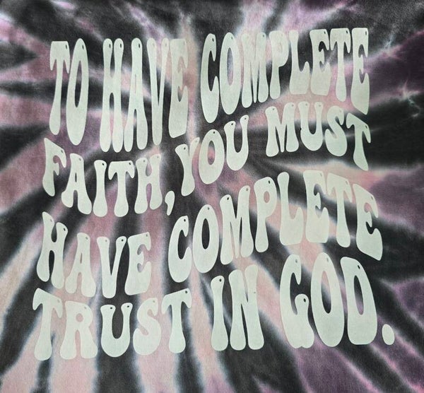 Complete Faith/Complete Trust In God Tie-Dyed T-Shirts
