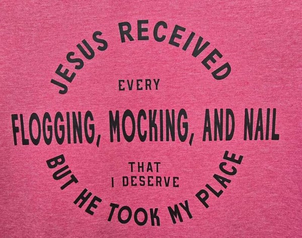 Jesus Recieved Every Flogging, Mocking, & Nail T-Shirts