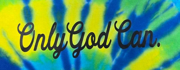 Only God Can. Tye Dyes