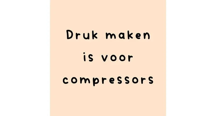 Tegeltje – Druk maken is voor compressors