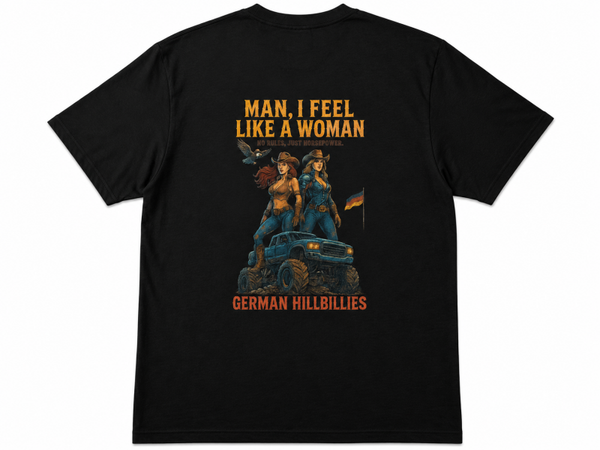 German Hillbillies Women’s T-Shirts Man, I feel like a Woman