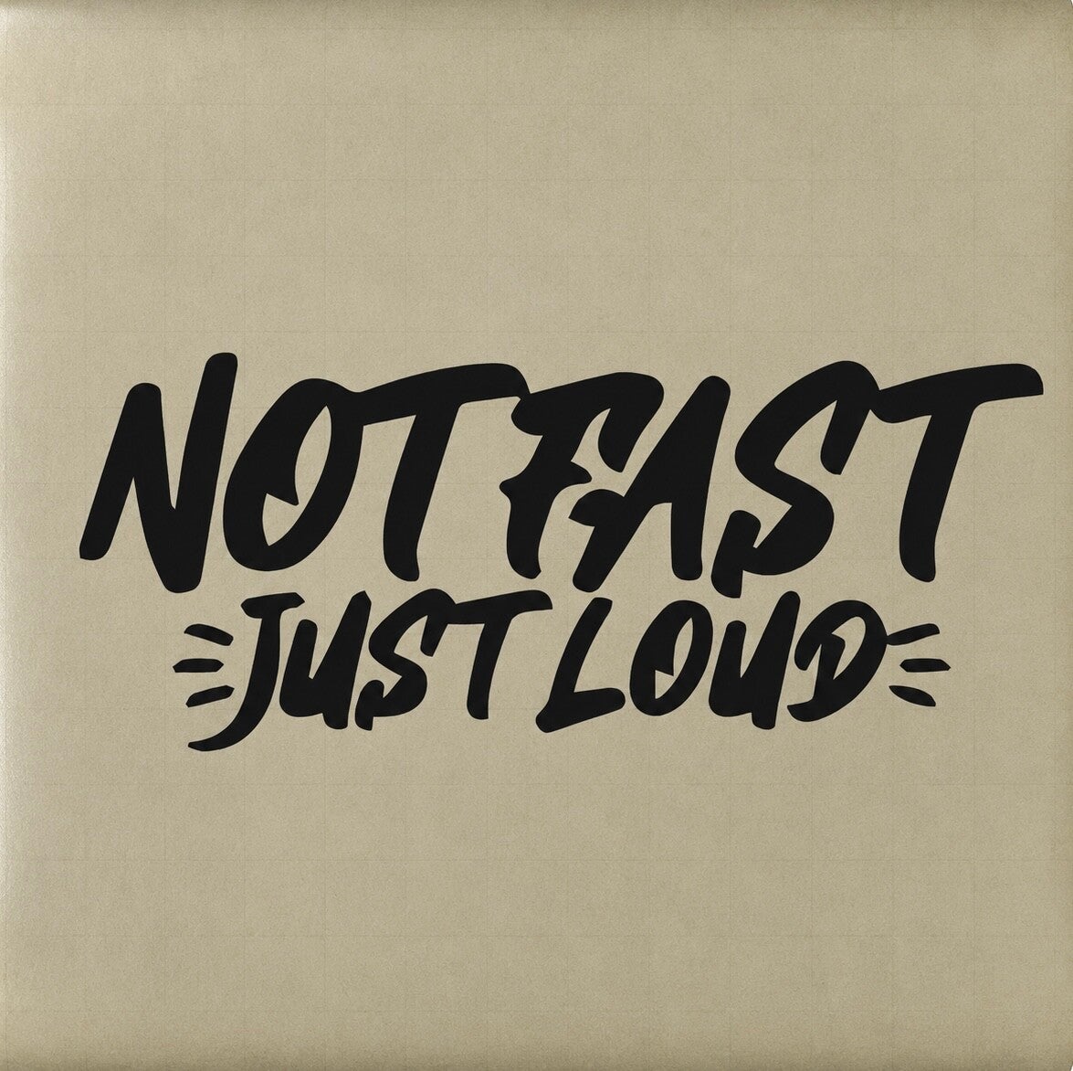 Not fast just loud