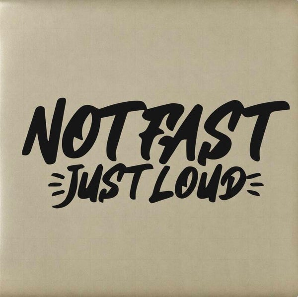 Not fast just loud
